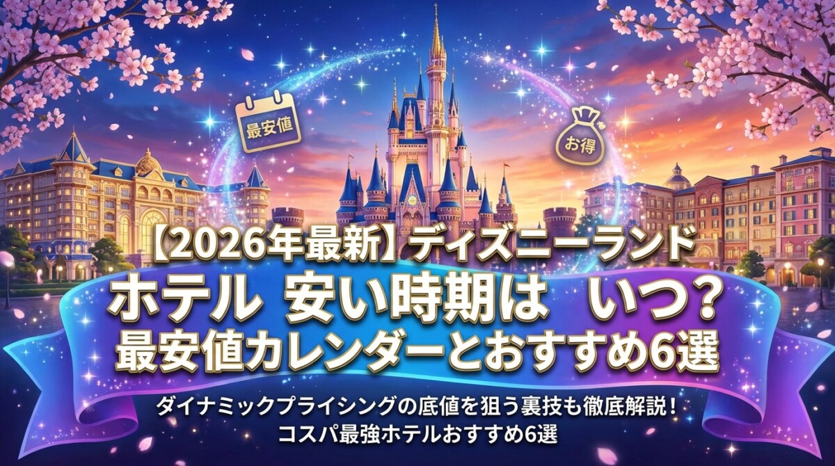 【2026年最新】ディズニーランド ホテル 安い時期はいつ?最安値カレンダーとおすすめ6選