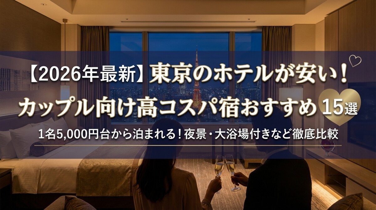 【2026年最新】東京のホテルが安い!カップル向け高コスパ宿おすすめ15選
