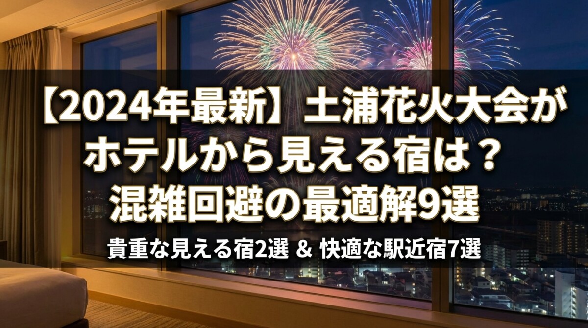 【2024年最新】土浦花火大会がホテルから見える宿は?混雑回避の最適解9選